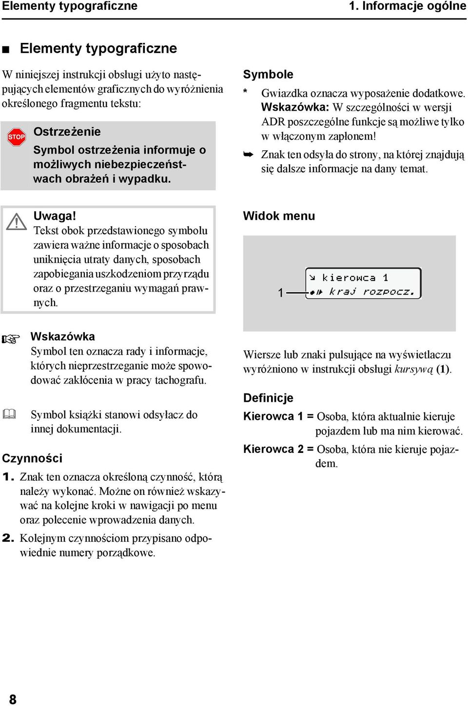 informuje o możliwych niebezpieczeństwach obrażeń i wypadku. Symbole * Gwiazdka oznacza wyposażenie dodatkowe.