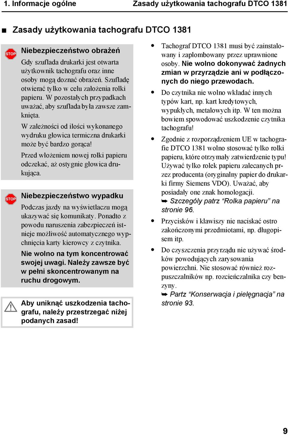 W zależności od ilości wykonanego wydruku głowica termiczna drukarki może być bardzo gorąca! Przed włożeniem nowej rolki papieru odczekać, aż ostygnie głowica drukująca.
