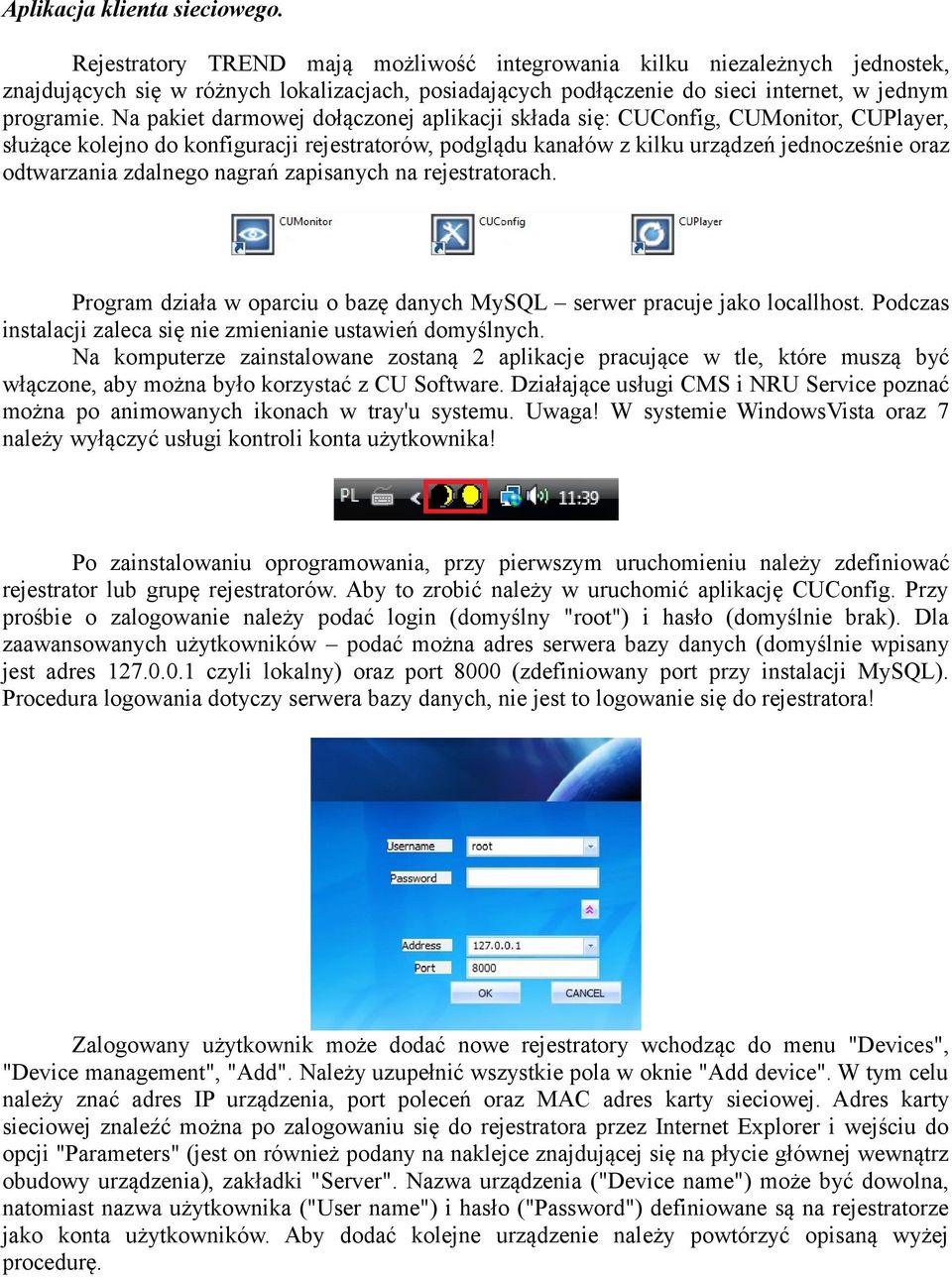 Na pakiet darmowej dołączonej aplikacji składa się: CUConfig, CUMonitor, CUPlayer, służące kolejno do konfiguracji rejestratorów, podglądu kanałów z kilku urządzeń jednocześnie oraz odtwarzania