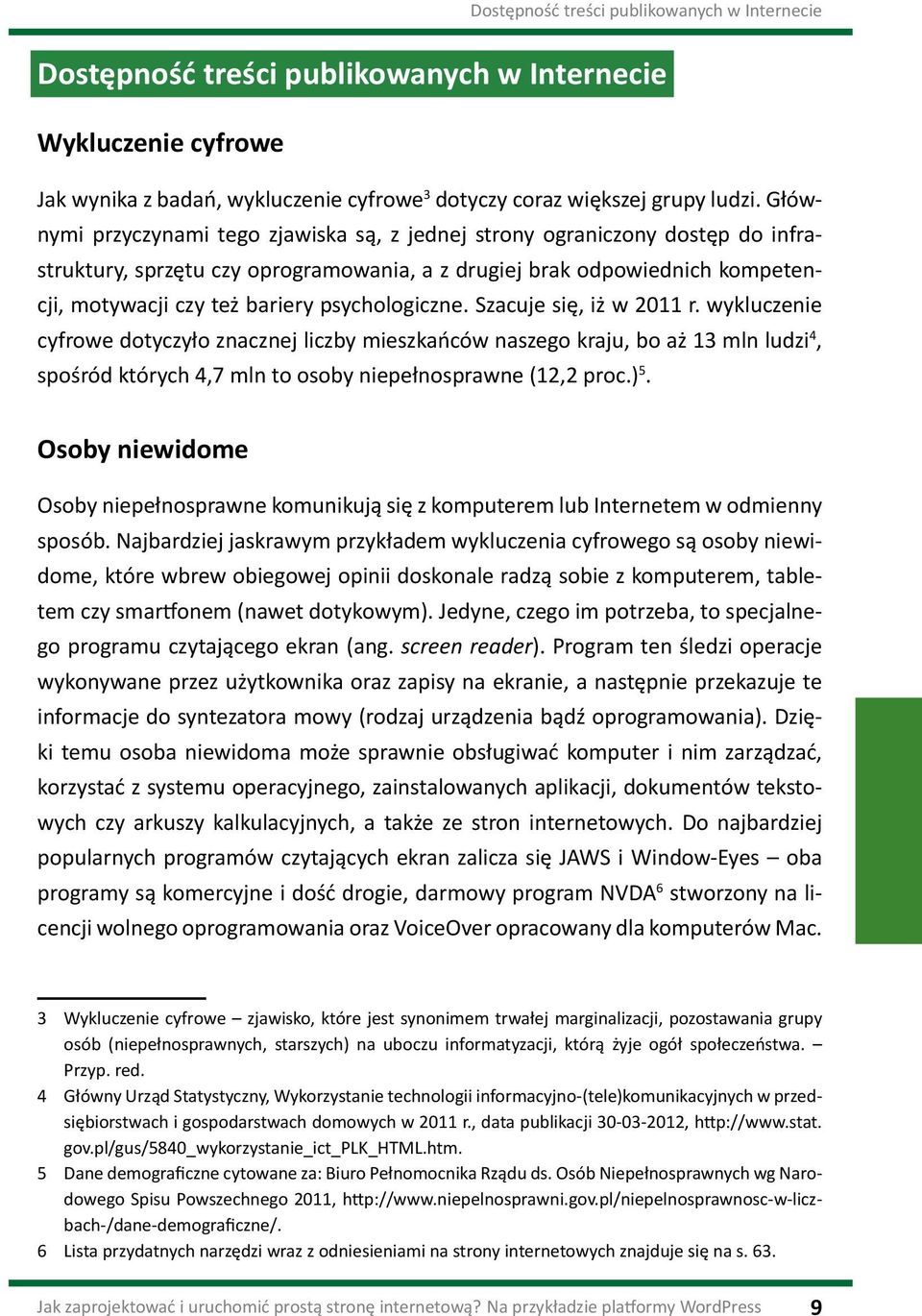 psychologiczne. Szacuje się, iż w 2011 r. wykluczenie cyfrowe dotyczyło znacznej liczby mieszkańców naszego kraju, bo aż 13 mln ludzi 4, spośród których 4,7 mln to osoby niepełnosprawne (12,2 proc.