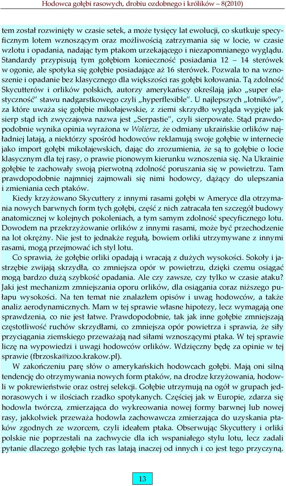 Pozwala to na wznoszenie i opadanie bez klasycznego dla większości ras gołębi kołowania.