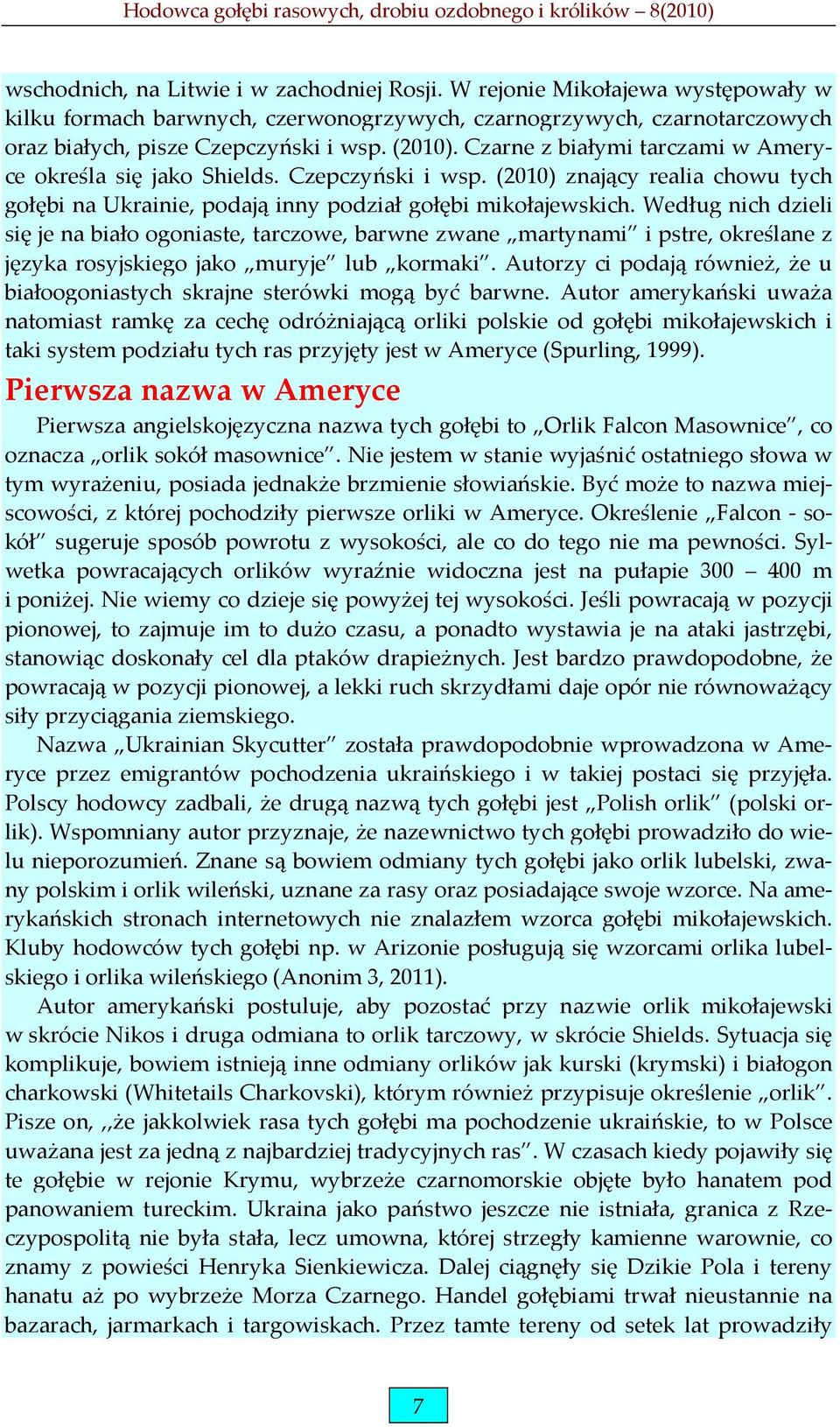 Według nich dzieli się je na biało ogoniaste, tarczowe, barwne zwane martynami i pstre, określane z języka rosyjskiego jako muryje lub kormaki.