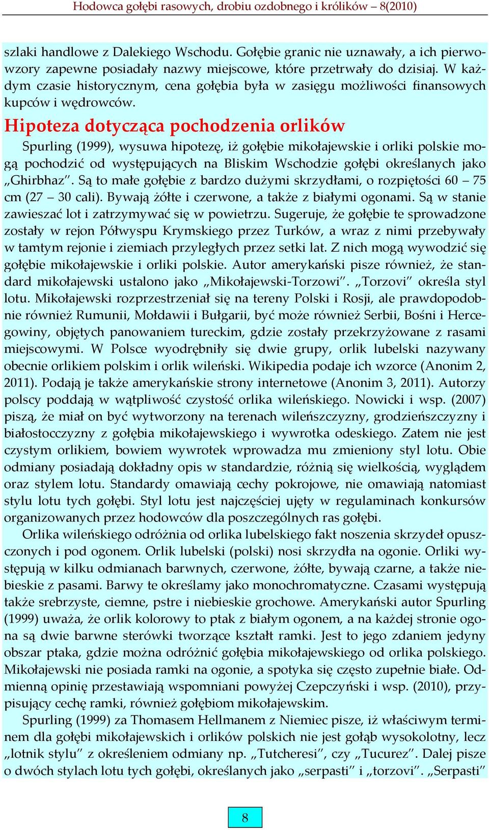 Hipoteza dotycząca pochodzenia orlików Spurling (1999), wysuwa hipotezę, iż gołębie mikołajewskie i orliki polskie mogą pochodzić od występujących na Bliskim Wschodzie gołębi określanych jako