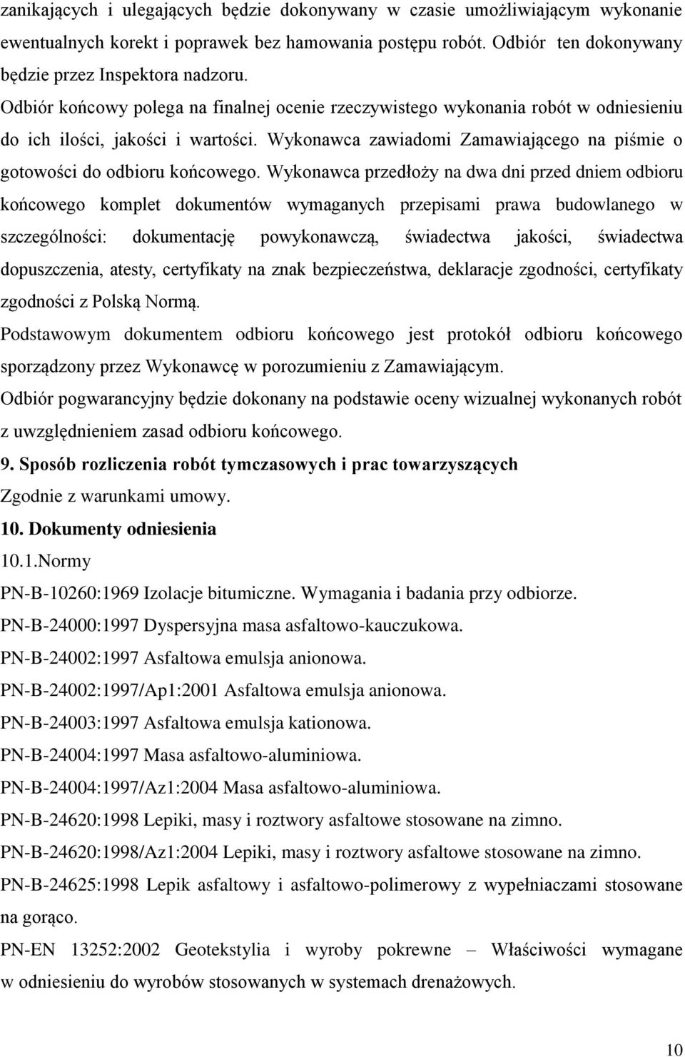 Wykonawca przedłoży na dwa dni przed dniem odbioru końcowego komplet dokumentów wymaganych przepisami prawa budowlanego w szczególności: dokumentację powykonawczą, świadectwa jakości, świadectwa