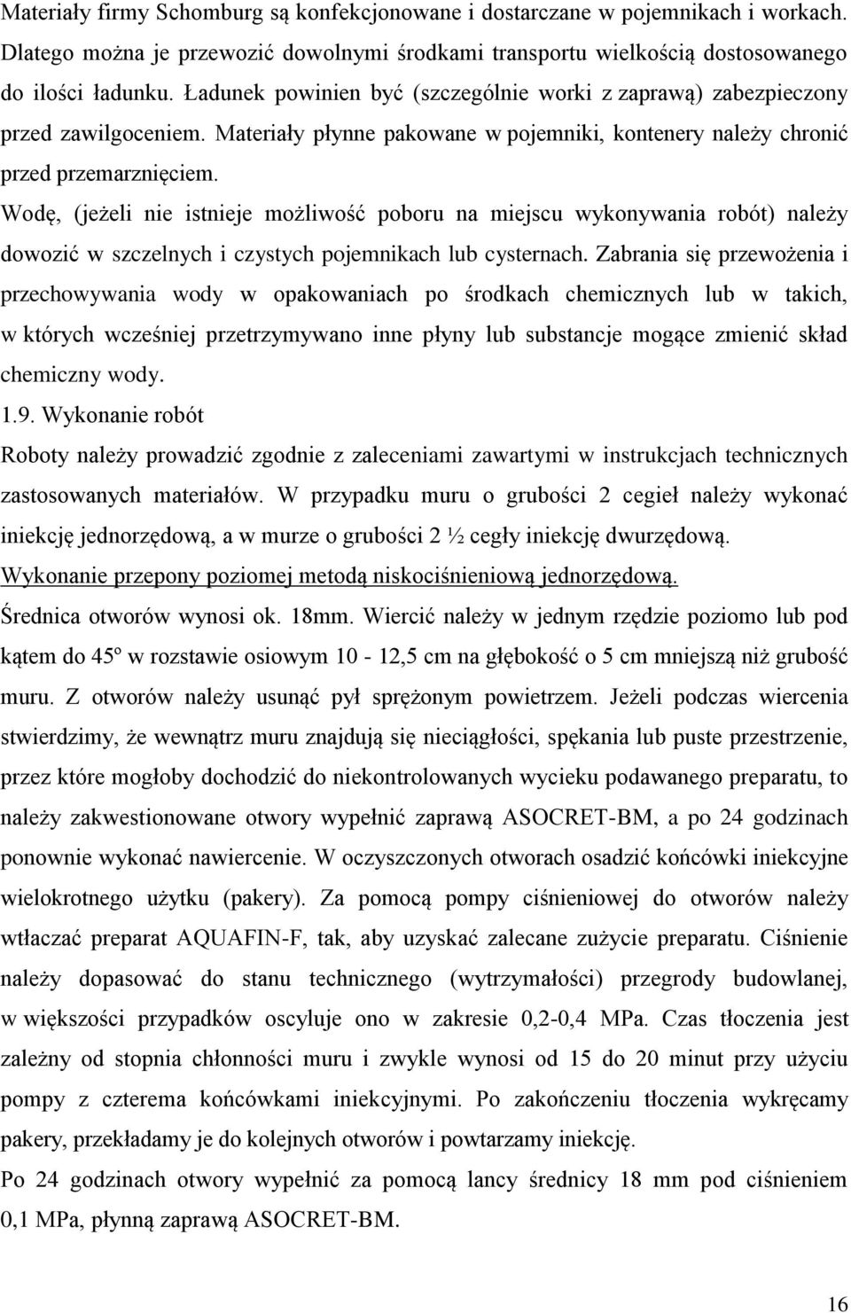 Wodę, (jeżeli nie istnieje możliwość poboru na miejscu wykonywania robót) należy dowozić w szczelnych i czystych pojemnikach lub cysternach.