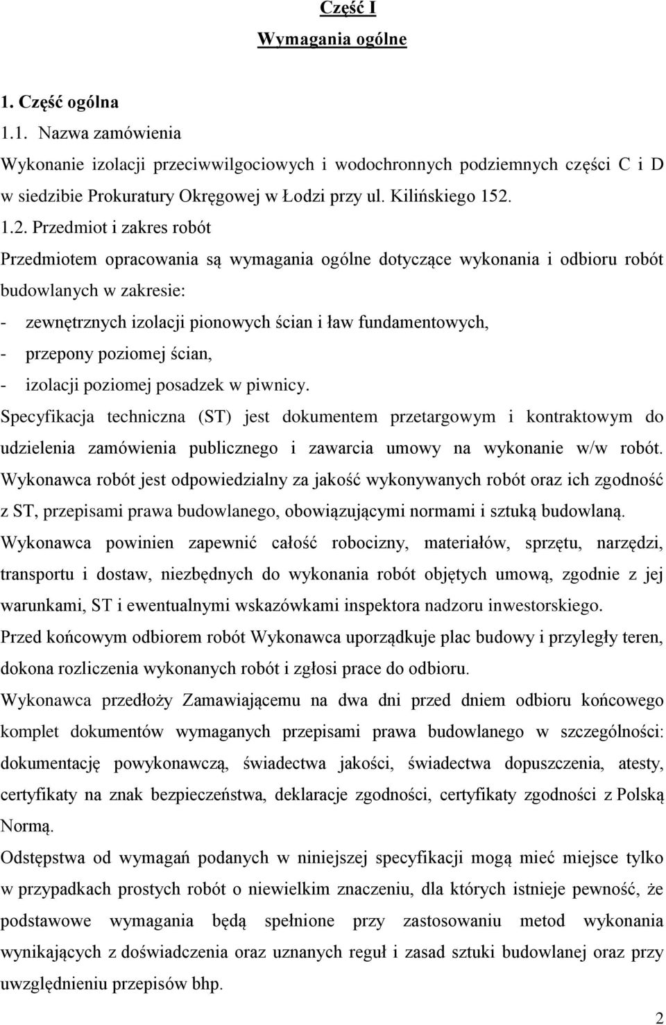 1.2. Przedmiot i zakres robót Przedmiotem opracowania są wymagania ogólne dotyczące wykonania i odbioru robót budowlanych w zakresie: - zewnętrznych izolacji pionowych ścian i ław fundamentowych, -