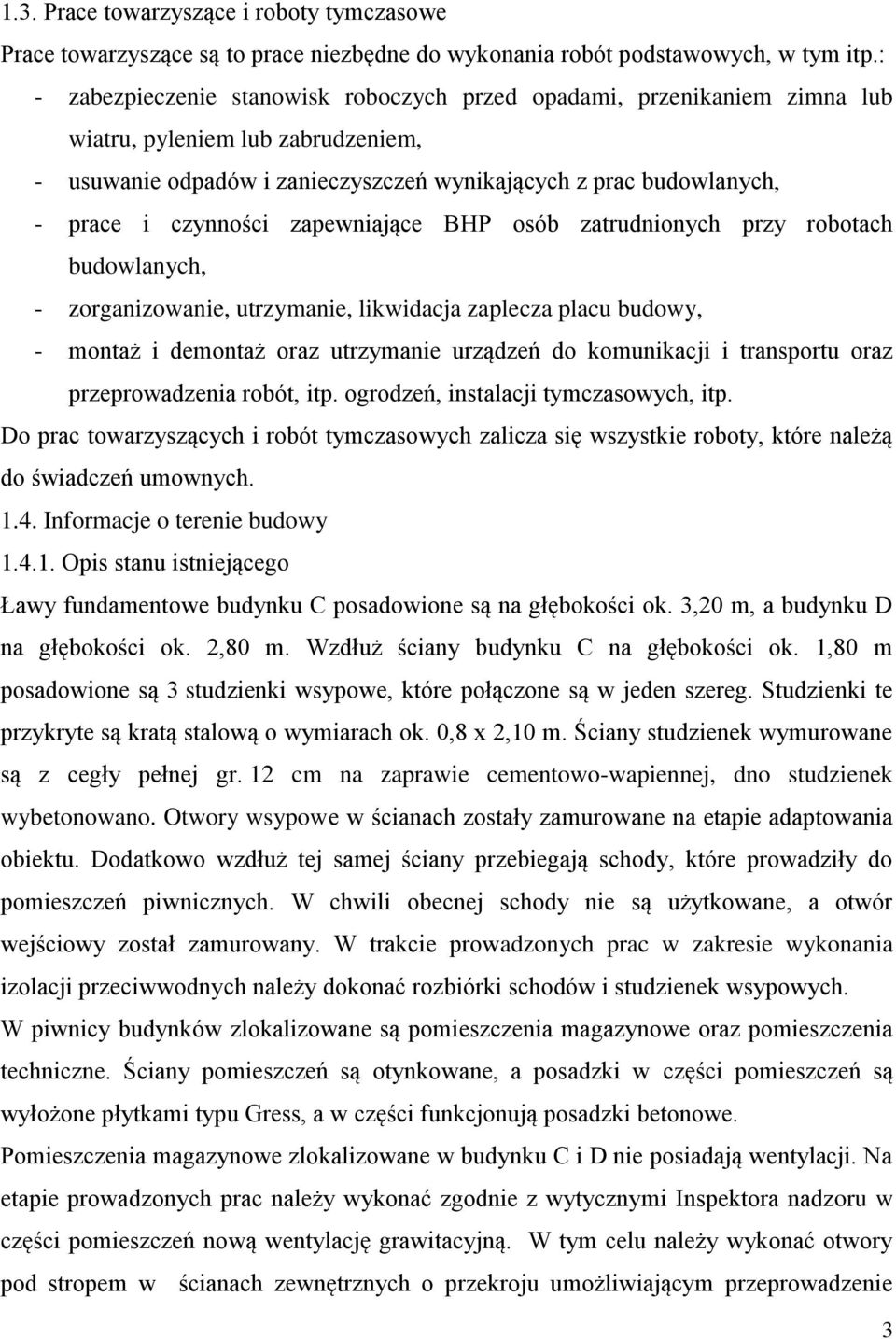 czynności zapewniające BHP osób zatrudnionych przy robotach budowlanych, - zorganizowanie, utrzymanie, likwidacja zaplecza placu budowy, - montaż i demontaż oraz utrzymanie urządzeń do komunikacji i