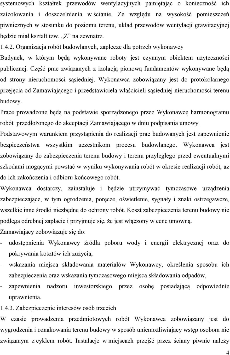 Organizacja robót budowlanych, zaplecze dla potrzeb wykonawcy Budynek, w którym będą wykonywane roboty jest czynnym obiektem użyteczności publicznej.
