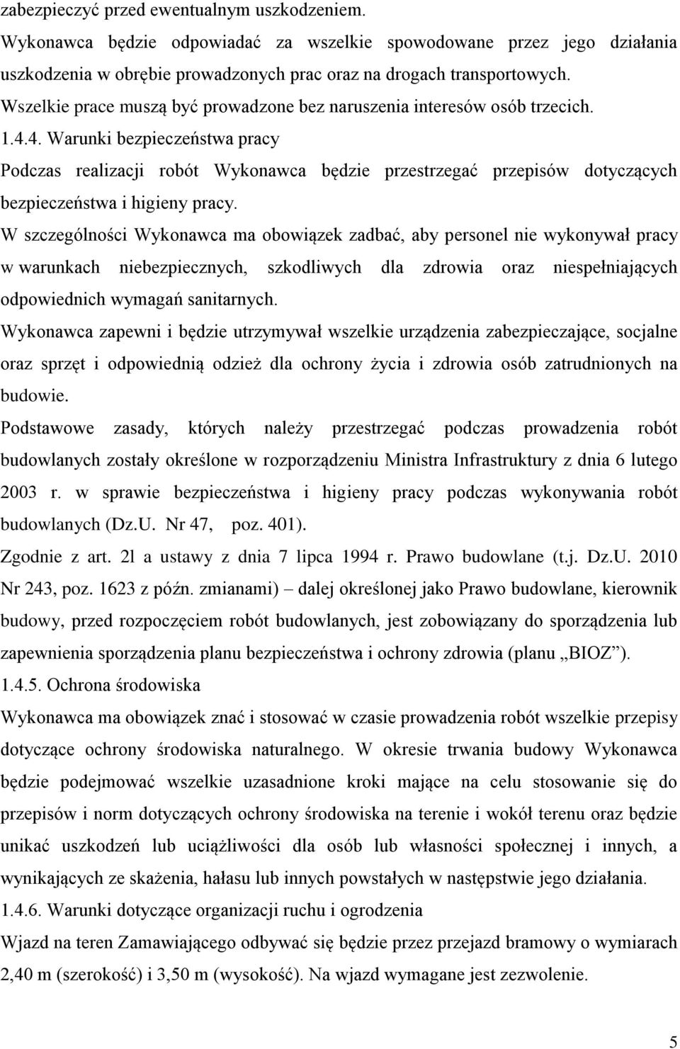 4. Warunki bezpieczeństwa pracy Podczas realizacji robót Wykonawca będzie przestrzegać przepisów dotyczących bezpieczeństwa i higieny pracy.