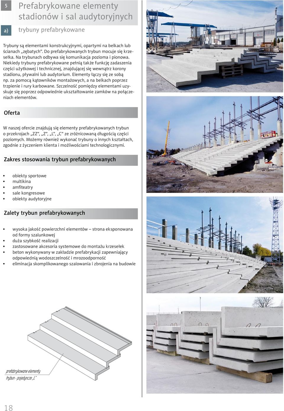 Niekiedy trybuny prefabrykowane pełnią także funkcję zadaszenia części użytkowej i technicznej, znajdującej się wewnątrz korony stadionu, pływalni lub audytorium. Elementy łączy się ze sobą np.