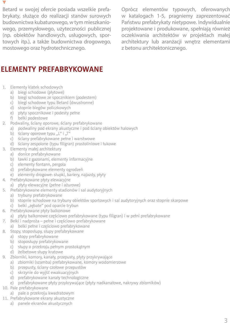 Oprócz elementów typowych, oferowanych w katalogach 1-5, pragniemy zaprezentować Państwu prefabrykaty nietypowe.