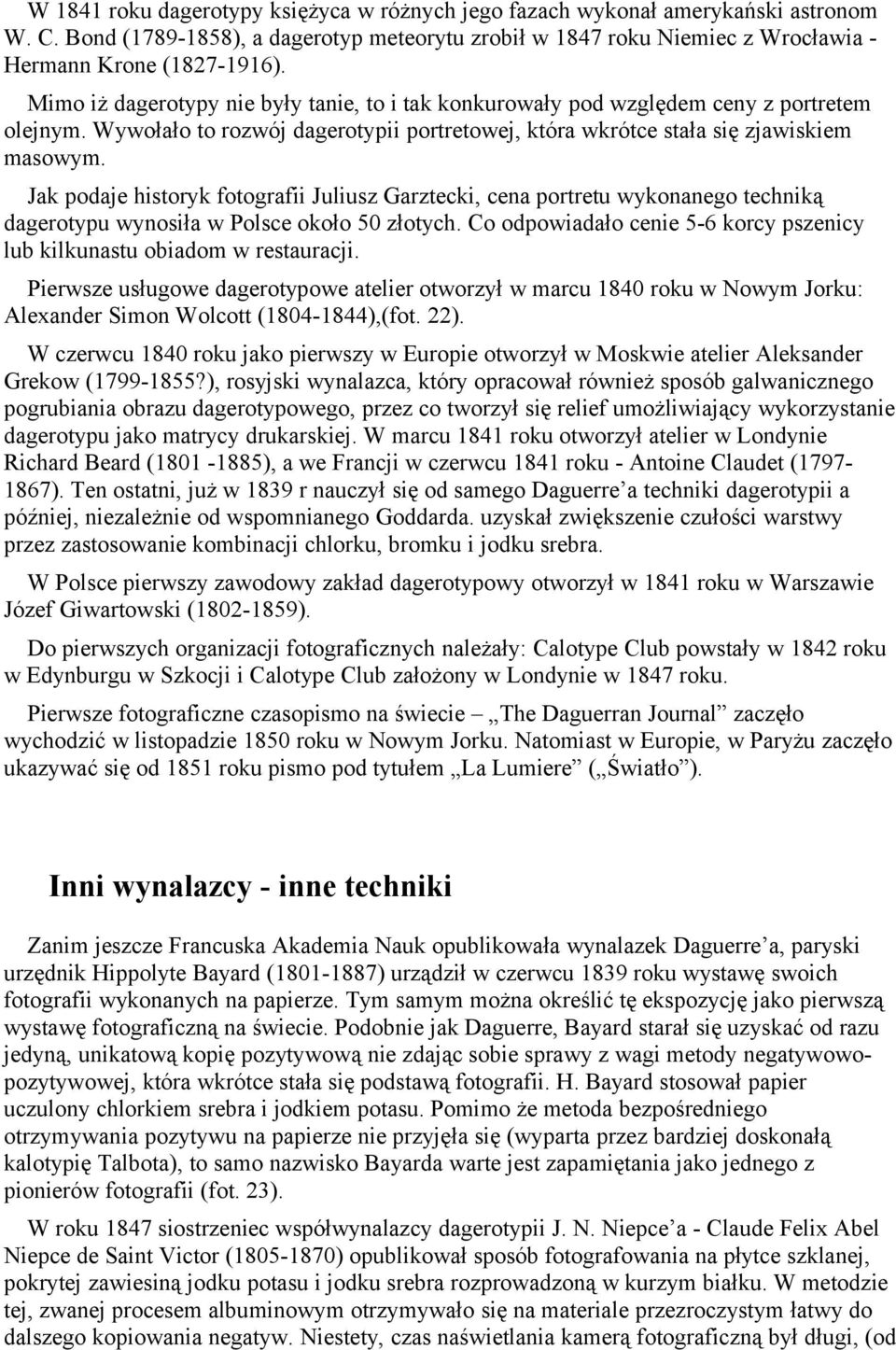 Jak podaje historyk fotografii Juliusz Garztecki, cena portretu wykonanego techniką dagerotypu wynosiła w Polsce około 50 złotych.