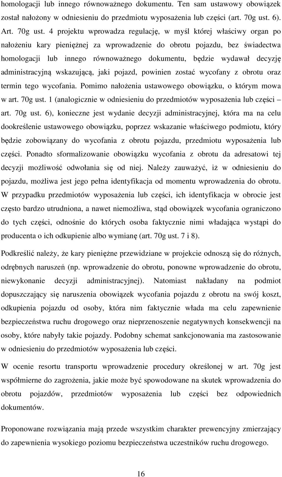 4 projektu wprowadza regulację, w myśl której właściwy organ po nałożeniu kary pieniężnej za wprowadzenie do obrotu pojazdu, bez świadectwa homologacji lub innego równoważnego dokumentu, będzie