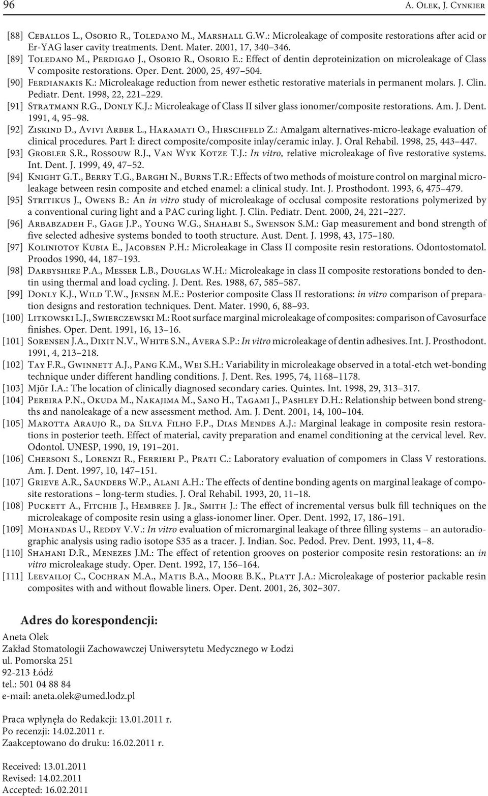 : Microleakage reduction from newer esthetic restorative materials in permanent molars. J. Clin. Pediatr. Dent. 1998, 22, 221 229. [91] Stratmann R.G., Donly K.J.: Microleakage of Class II silver glass ionomer/composite restorations.