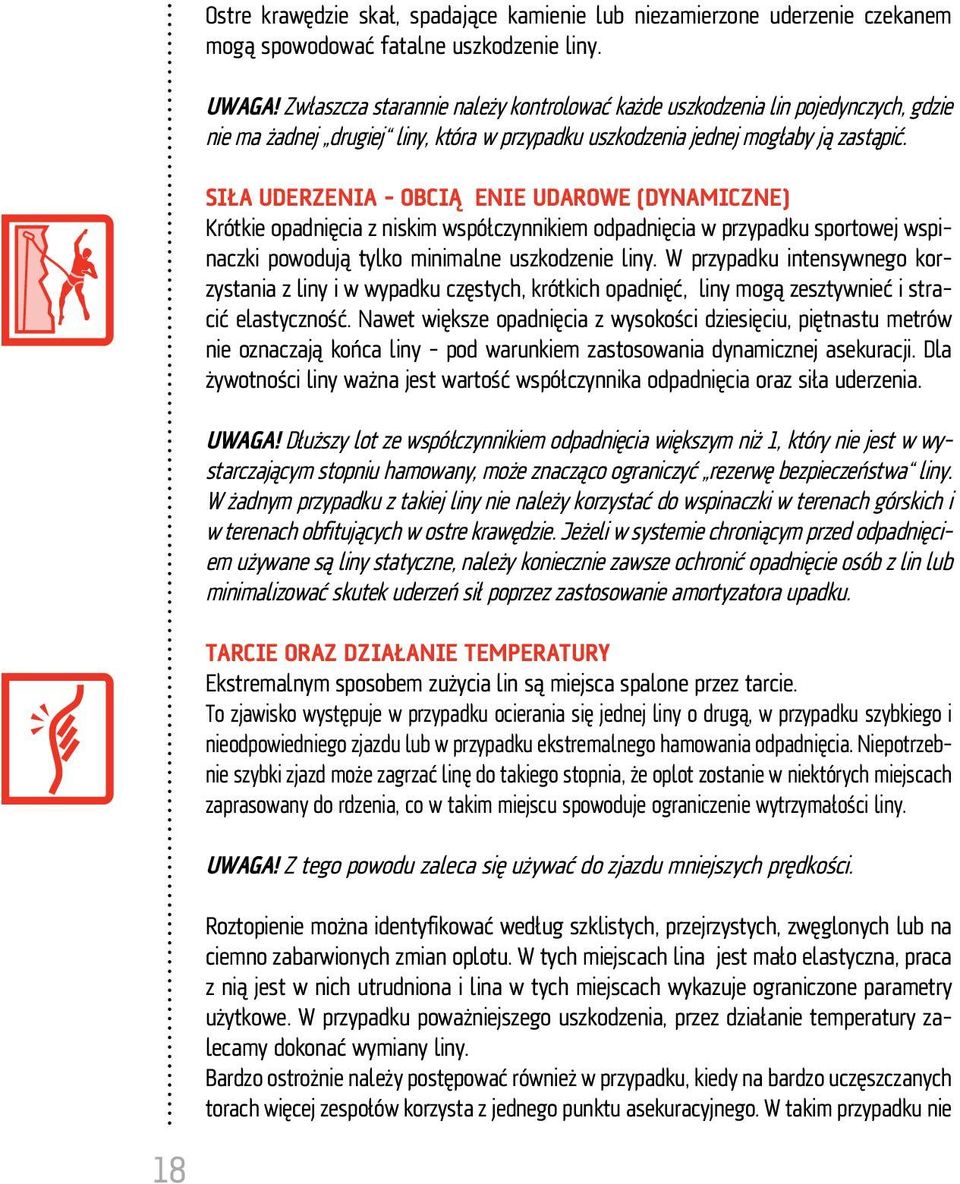 SIŁA UDERZENIA - OBCIĄŻENIE UDAROWE (DYNAMICZNE) Krótkie opadnięcia z niskim współczynnikiem odpadnięcia w przypadku sportowej wspinaczki powodują tylko minimalne uszkodzenie liny.