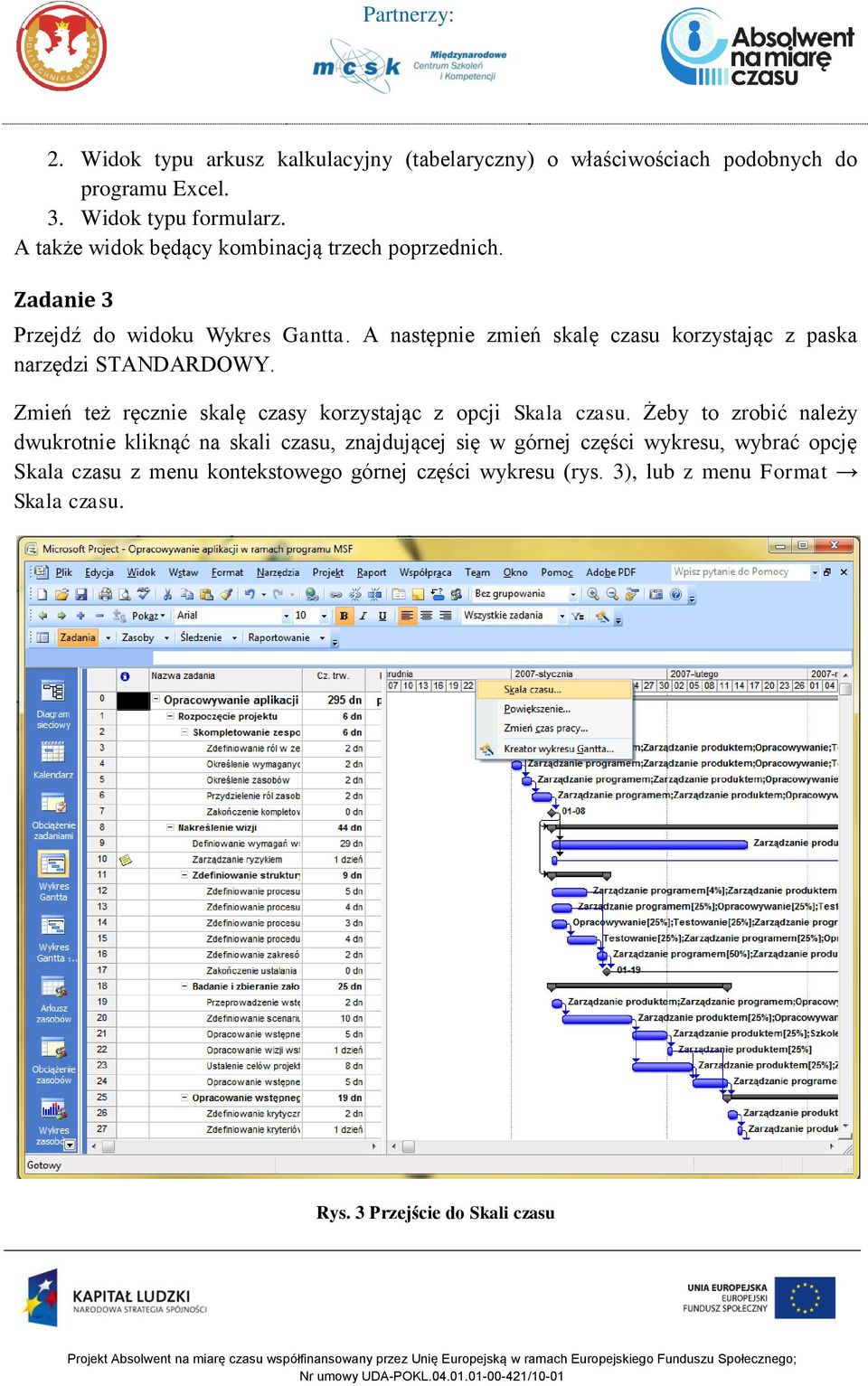 A następnie zmień skalę czasu korzystając z paska narzędzi STANDARDOWY. Zmień też ręcznie skalę czasy korzystając z opcji Skala czasu.