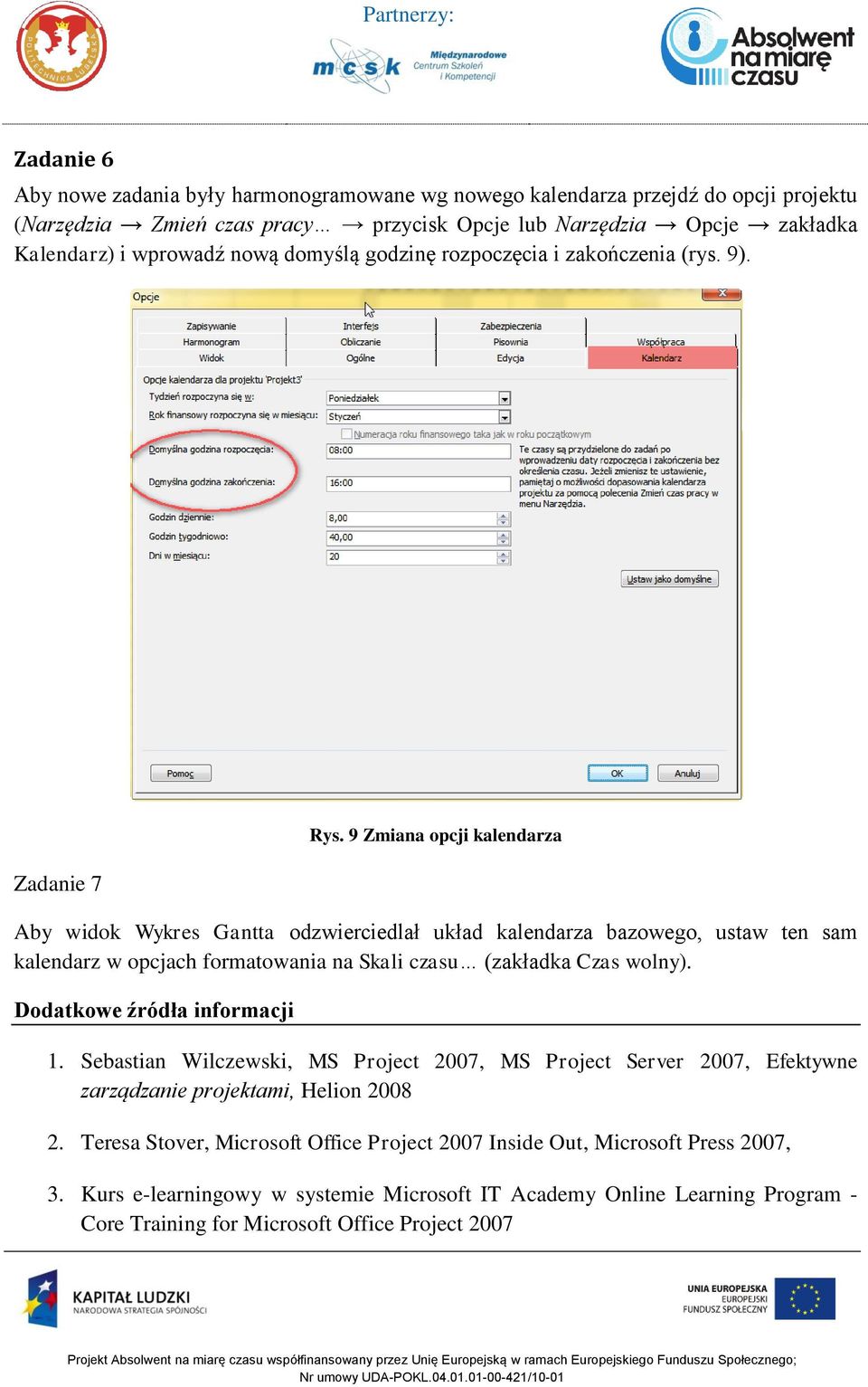 9 Zmiana opcji kalendarza Aby widok Wykres Gantta odzwierciedlał układ kalendarza bazowego, ustaw ten sam kalendarz w opcjach formatowania na Skali czasu (zakładka Czas wolny).