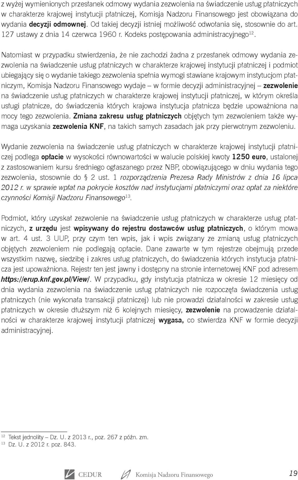 Natomiast w przypadku stwierdzenia, że nie zachodzi żadna z przesłanek odmowy wydania zezwolenia na świadczenie usług płatniczych w charakterze krajowej instytucji płatniczej i podmiot ubiegający się