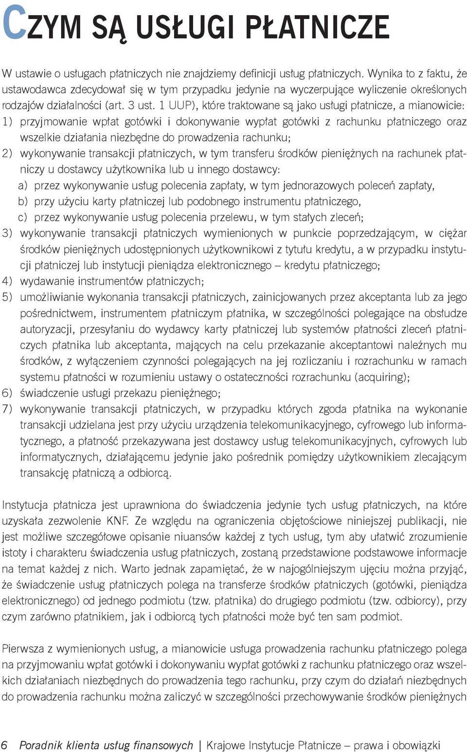 1 UUP), które traktowane są jako usługi płatnicze, a mianowicie: 1) przyjmowanie wpłat gotówki i dokonywanie wypłat gotówki z rachunku płatniczego oraz wszelkie działania niezbędne do prowadzenia