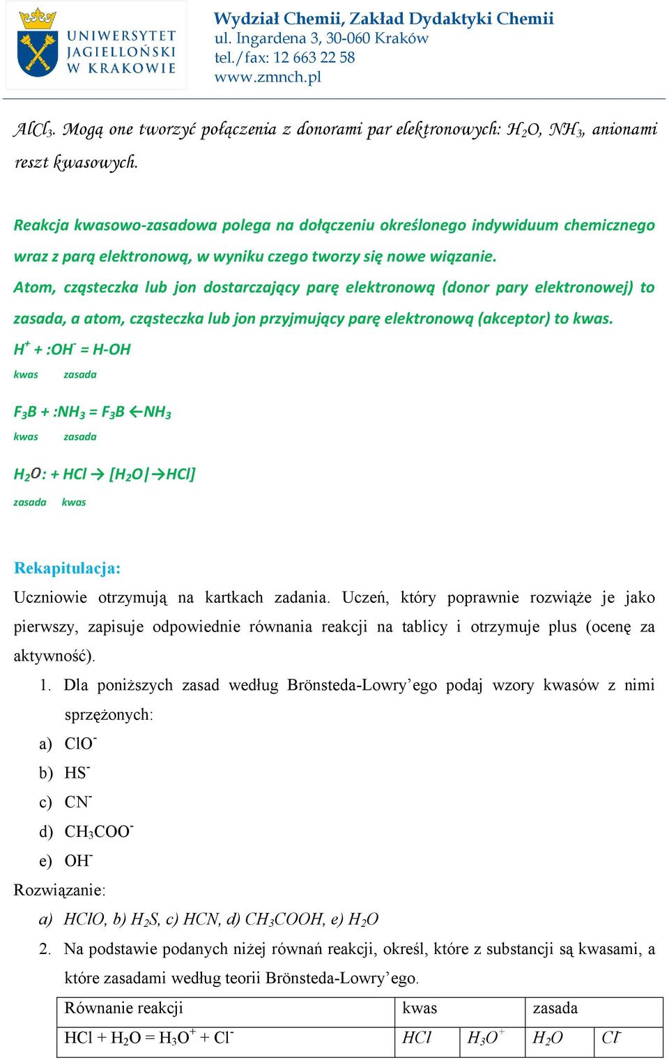 Atom, cząsteczka lub jon dostarczający parę elektronową (donor pary elektronowej) to zasada, a atom, cząsteczka lub jon przyjmujący parę elektronową (akceptor) to kwas.