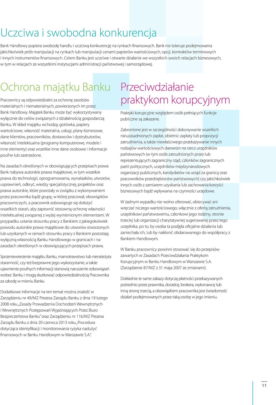 Celem Banku jest uczciwe i otwarte działanie we wszystkich swoich relacjach biznesowych, w tym w relacjach ze wszystkimi instytucjami administracji państwowej i samorządowej.