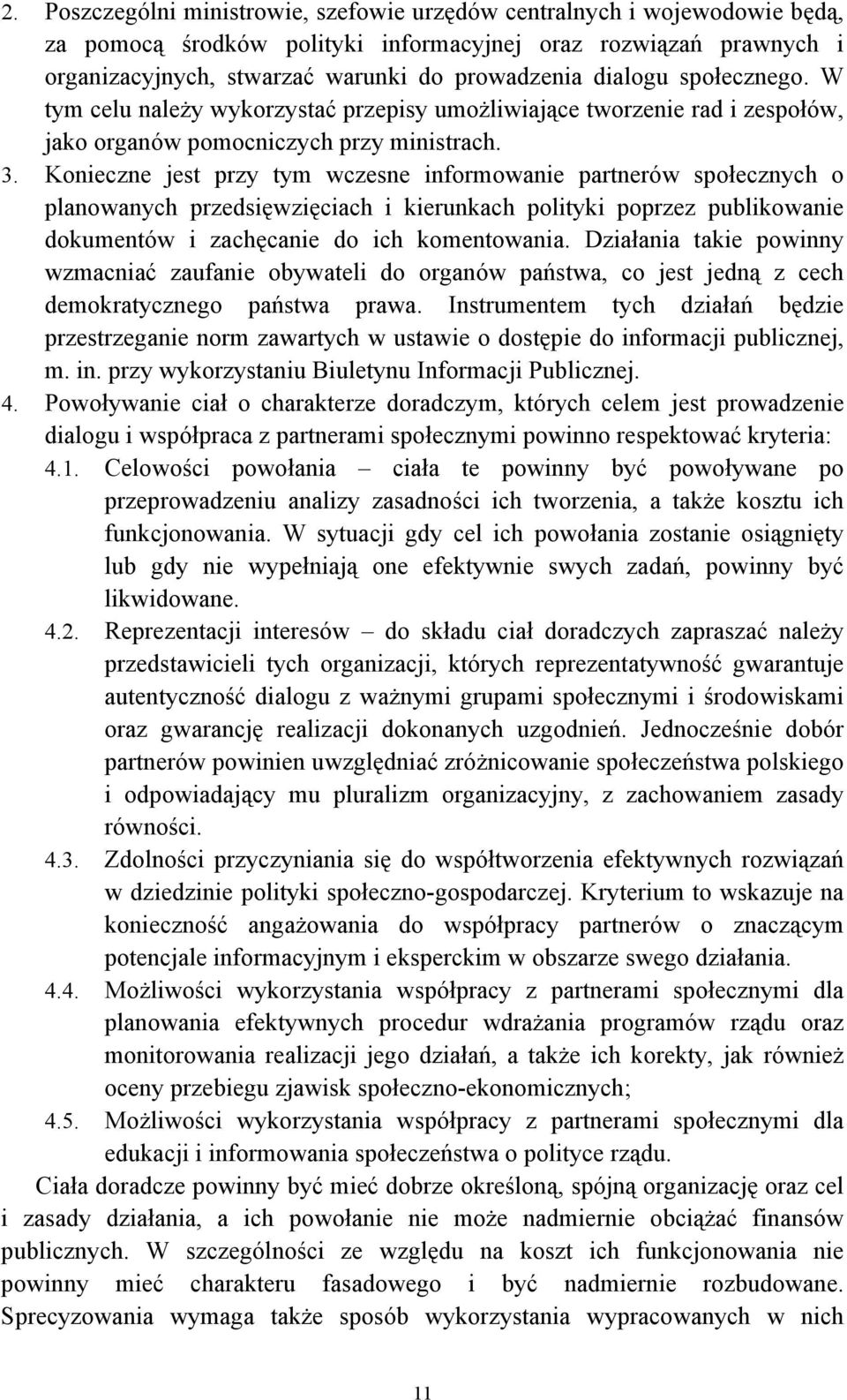 Konieczne jest przy tym wczesne informowanie partnerów społecznych o planowanych przedsięwzięciach i kierunkach polityki poprzez publikowanie dokumentów i zachęcanie do ich komentowania.