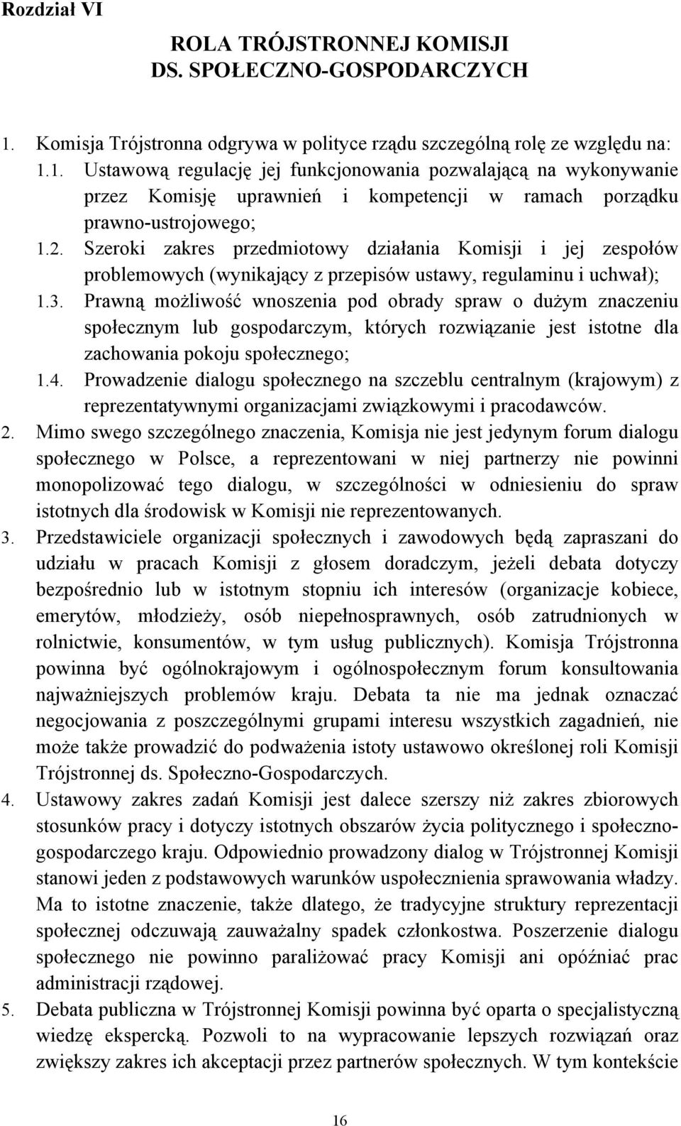 1. Ustawową regulację jej funkcjonowania pozwalającą na wykonywanie przez Komisję uprawnień i kompetencji w ramach porządku prawno-ustrojowego; 1.2.