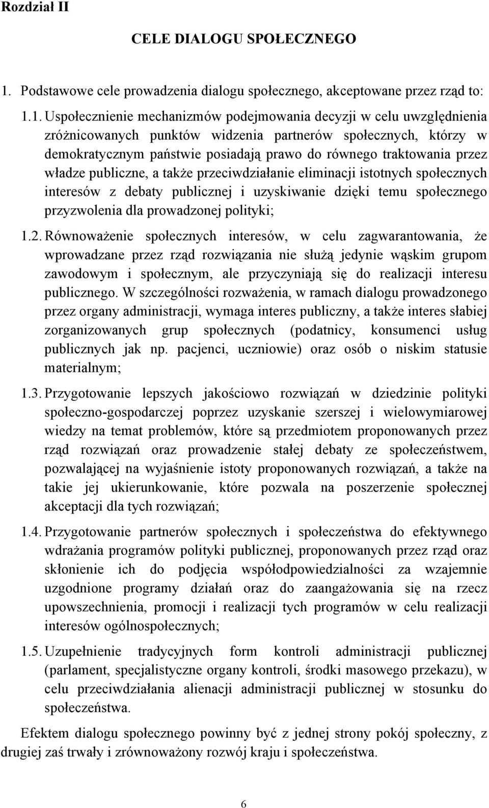 1. Uspołecznienie mechanizmów podejmowania decyzji w celu uwzględnienia zróżnicowanych punktów widzenia partnerów społecznych, którzy w demokratycznym państwie posiadają prawo do równego traktowania