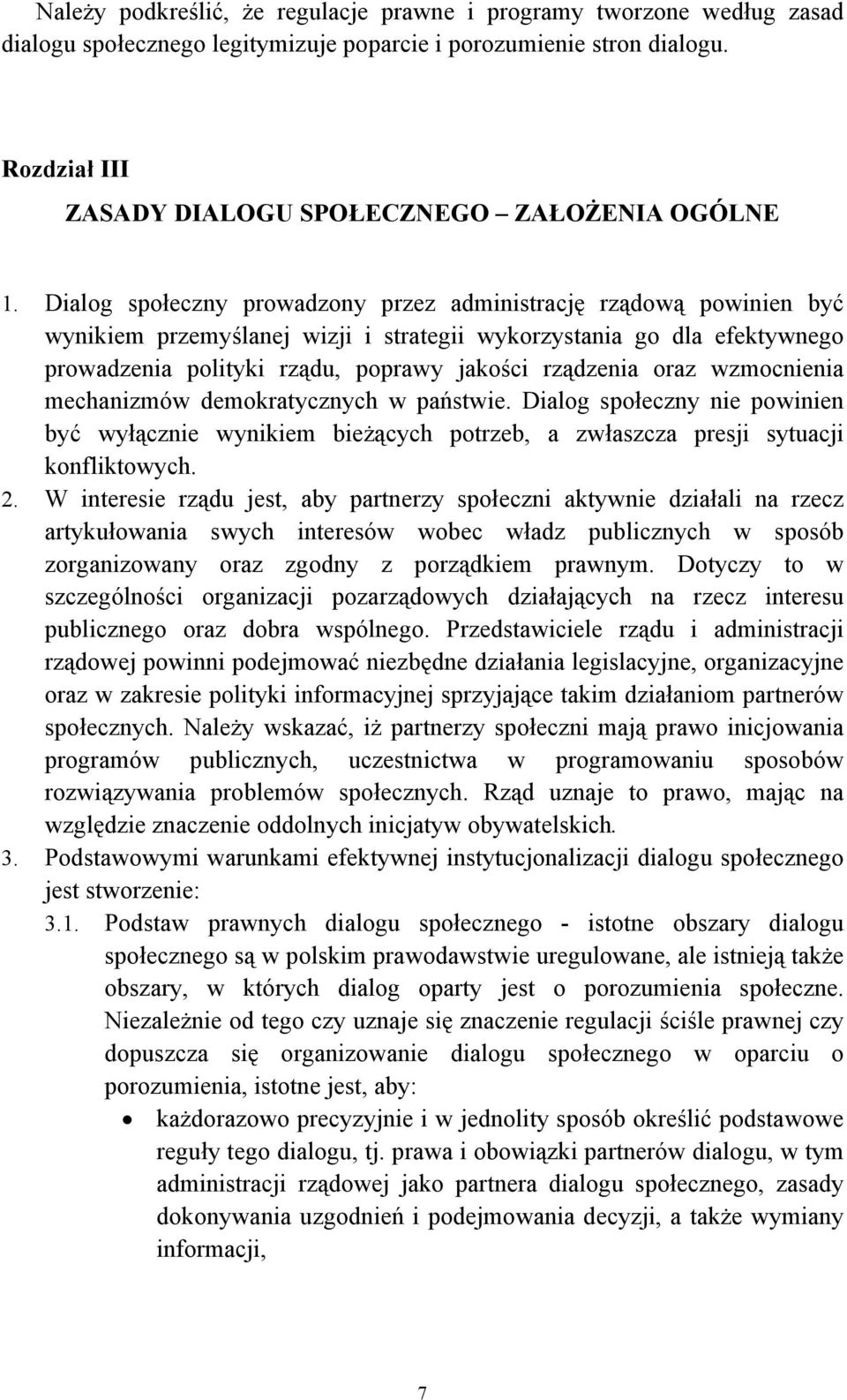 Dialog społeczny prowadzony przez administrację rządową powinien być wynikiem przemyślanej wizji i strategii wykorzystania go dla efektywnego prowadzenia polityki rządu, poprawy jakości rządzenia