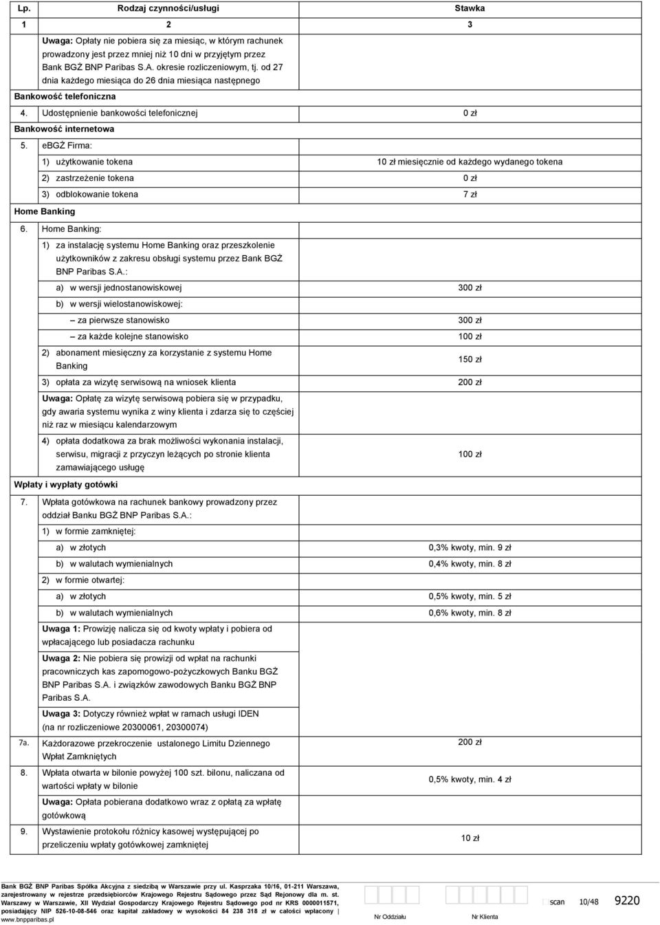 ebgż Firma: 1) użytkowanie tokena 1 miesięcznie od każdego wydanego tokena 2) zastrzeżenie tokena 3) odblokowanie tokena 7 zł Home Banking 6.