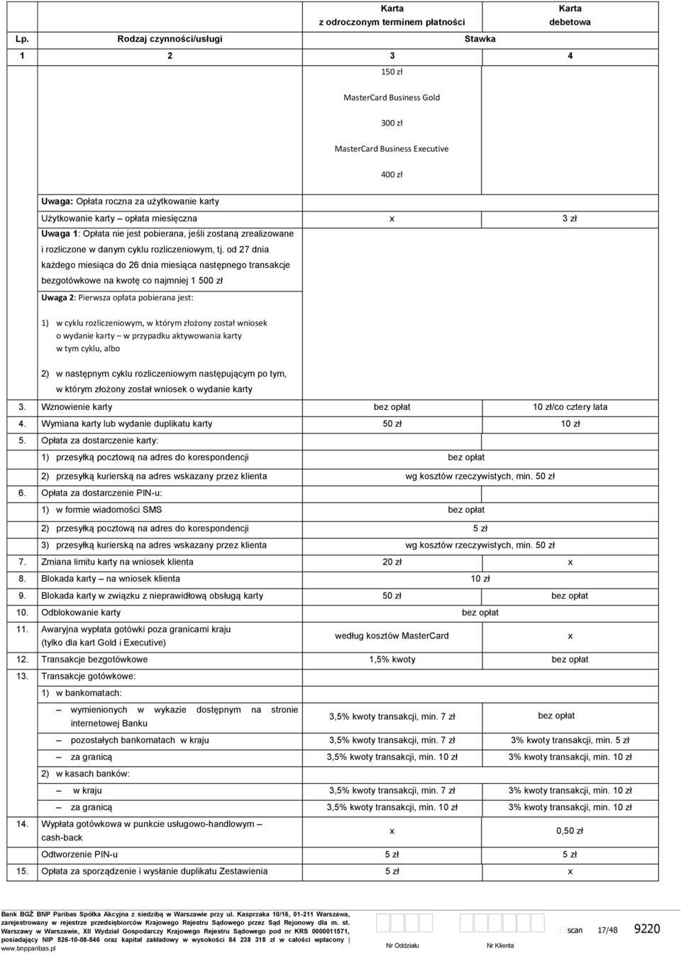 od 27 dnia każdego miesiąca do 26 dnia miesiąca następnego transakcje bezgotówkowe na kwotę co najmniej 1 50 Uwaga 2: Pierwsza opłata pobierana jest: 1) w cyklu rozliczeniowym, w którym złożony