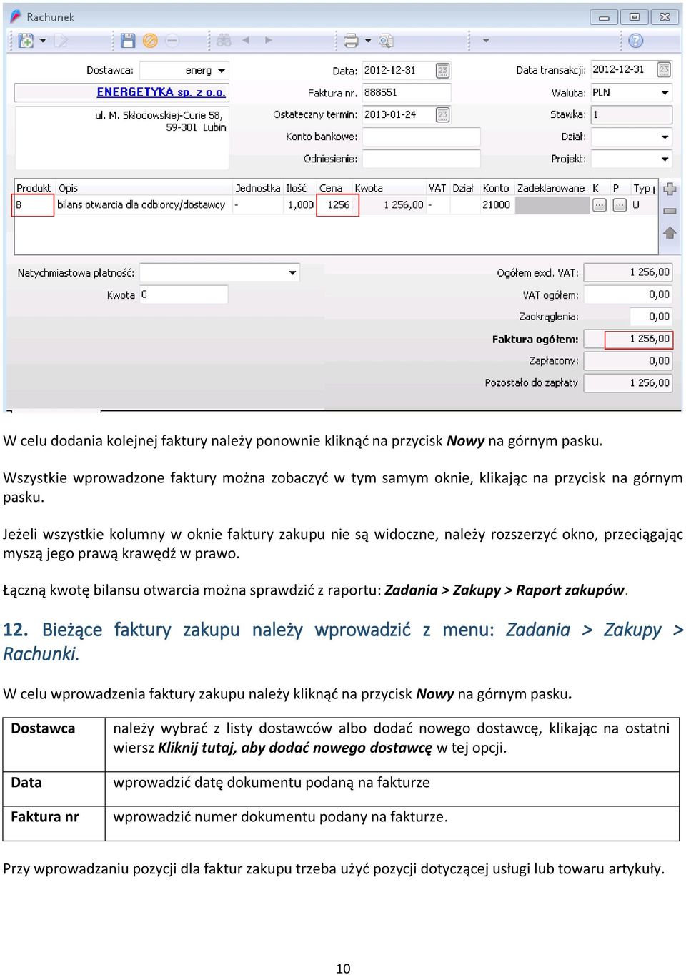 Łączną kwotę bilansu otwarcia można sprawdzić z raportu: Zadania > Zakupy > Raport zakupów. 12. Bieżące faktury zakupu należy wprowadzić z menu: Zadania > Zakupy > Rachunki.