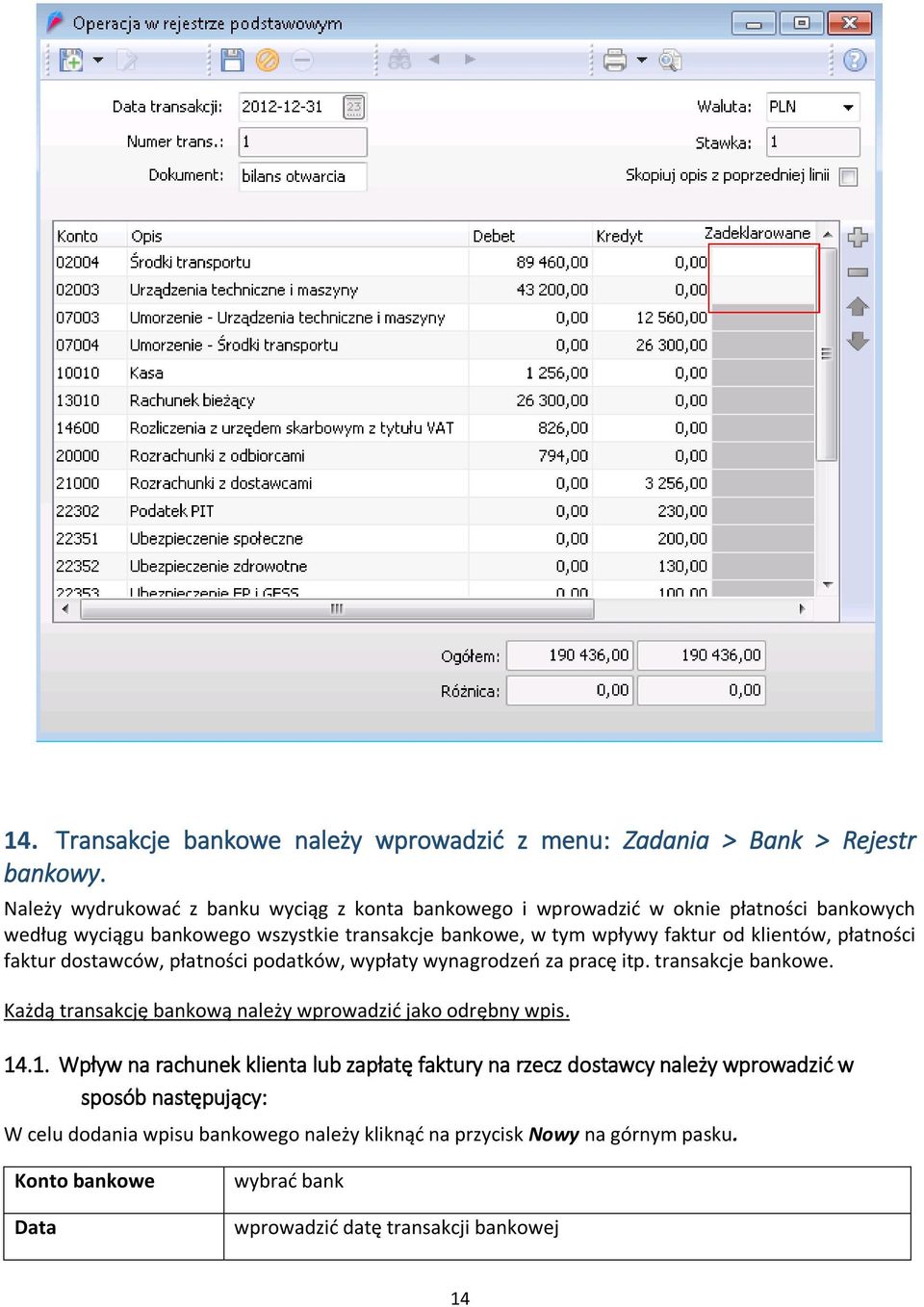 klientów, płatności faktur dostawców, płatności podatków, wypłaty wynagrodzeń za pracę itp. transakcje bankowe.