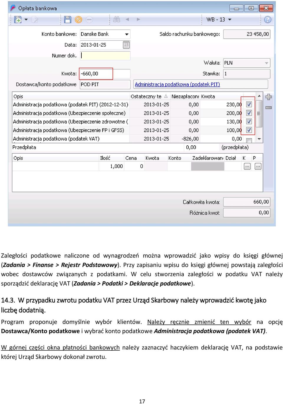 W celu stworzenia zaległości w podatku VAT należy sporządzić deklarację VAT (Zadania > Podatki > Deklaracje podatkowe). 14.3.