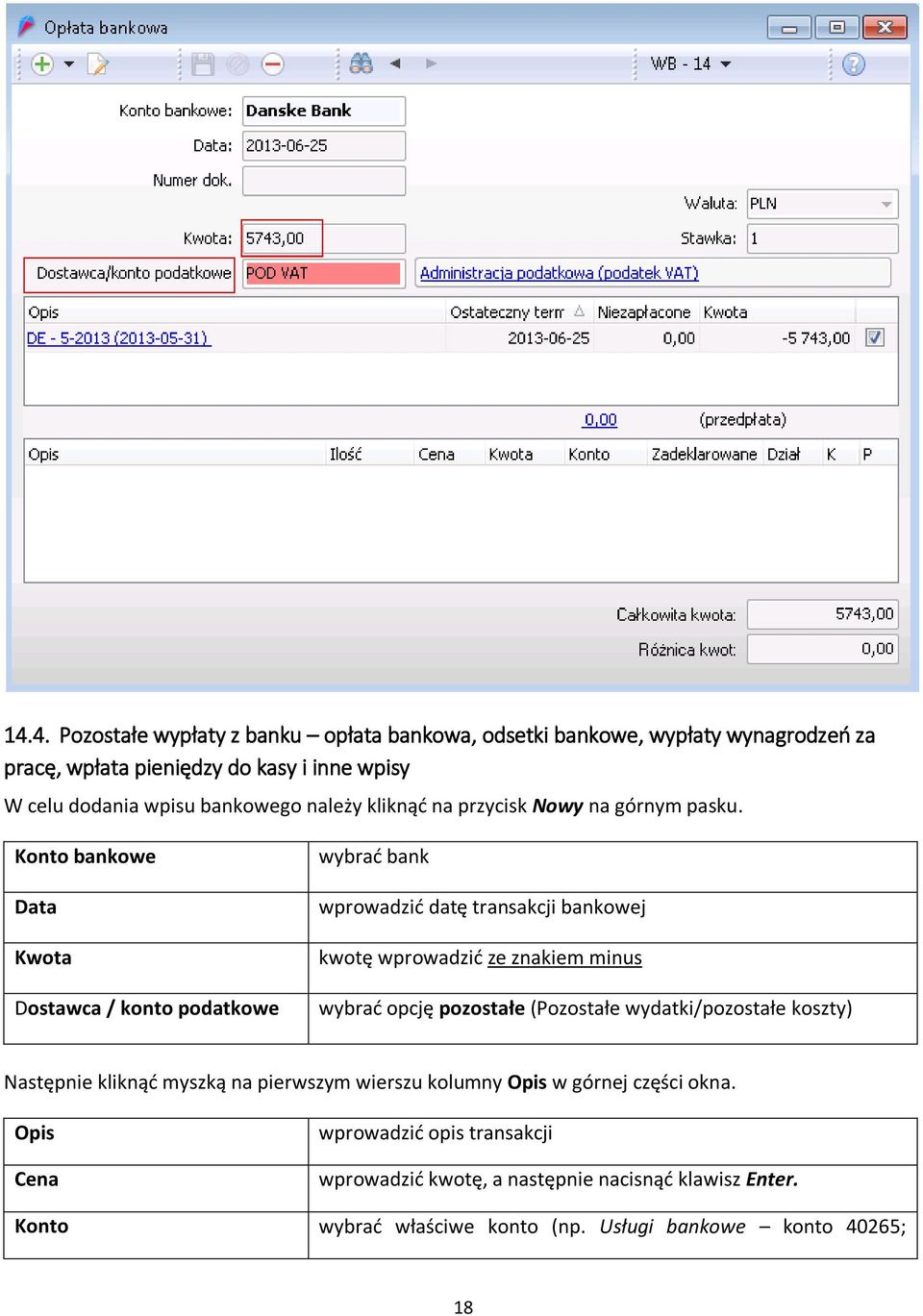 Konto bankowe Data Kwota Dostawca / konto podatkowe wybrać bank wprowadzić datę transakcji bankowej kwotę wprowadzić ze znakiem minus wybrać opcję pozostałe