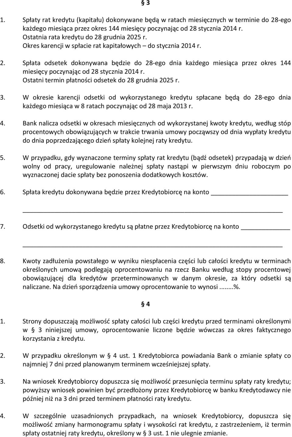 Ostatni termin płatności odsetek do 28 grudnia 2025 r. 3. W okresie karencji odsetki od wykorzystanego kredytu spłacane będą do 28-ego dnia każdego miesiąca w 8 ratach poczynając od 28 maja 2013 r. 4.