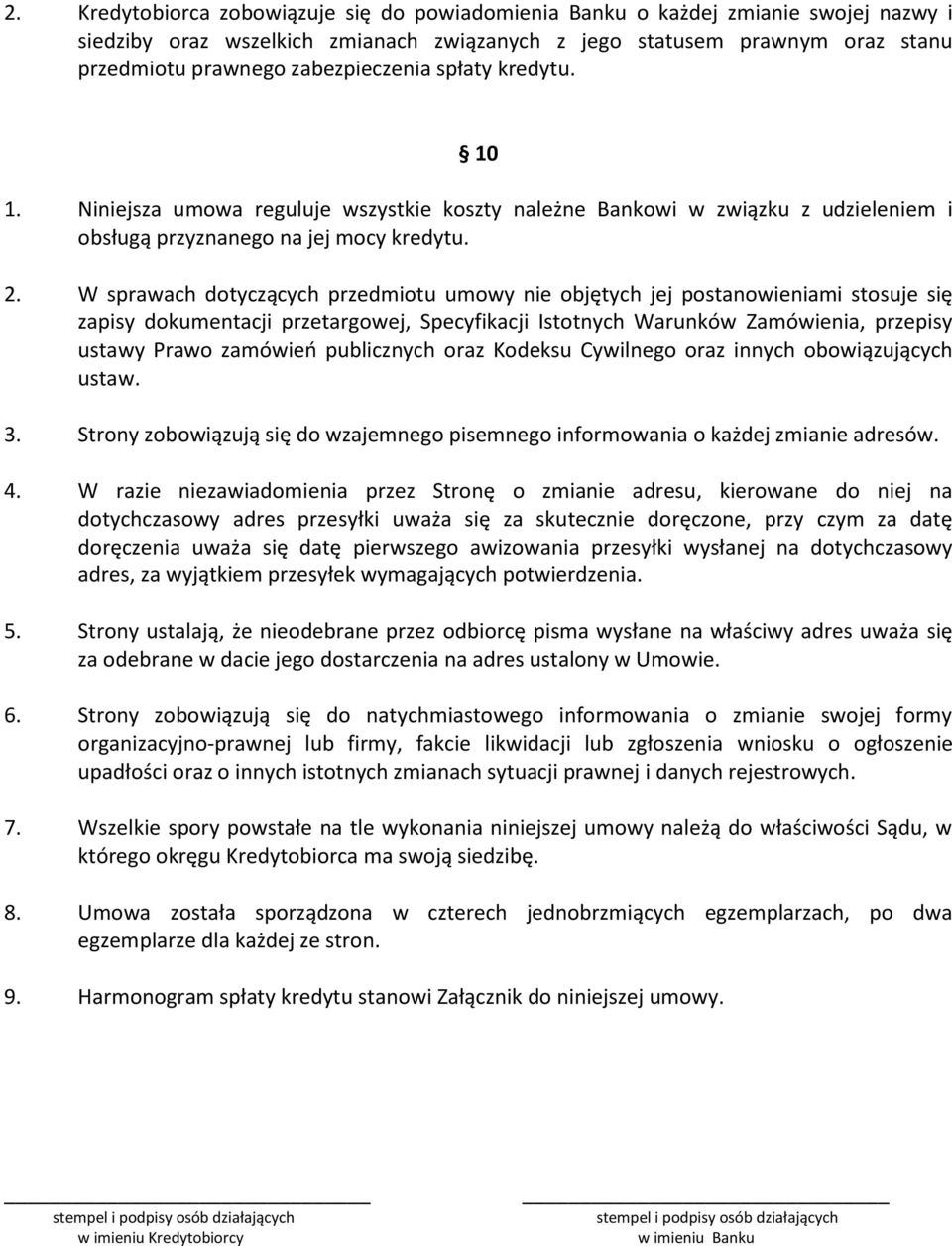 W sprawach dotyczących przedmiotu umowy nie objętych jej postanowieniami stosuje się zapisy dokumentacji przetargowej, Specyfikacji Istotnych Warunków Zamówienia, przepisy ustawy Prawo zamówieo