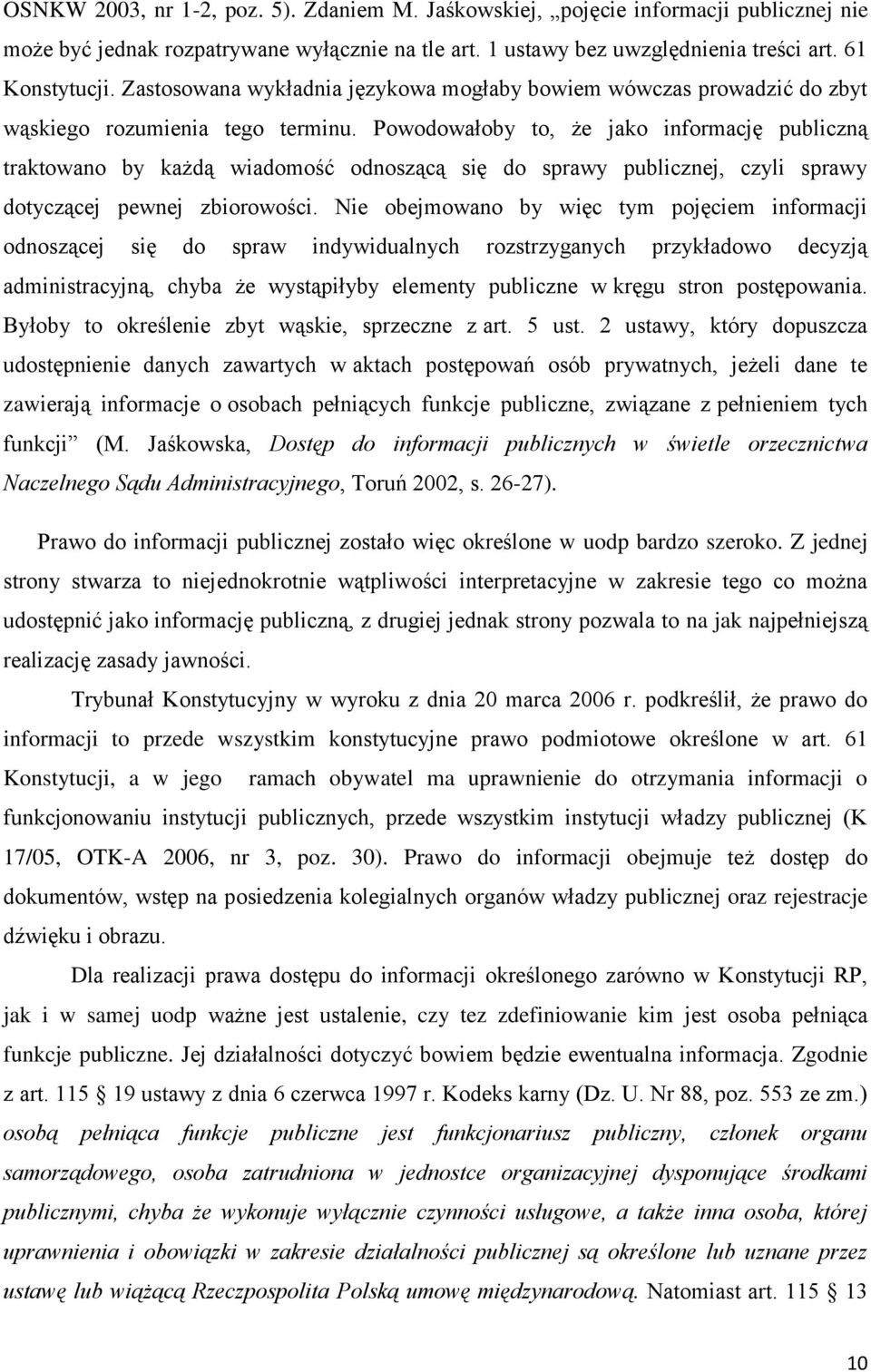 Powodowałoby to, że jako informację publiczną traktowano by każdą wiadomość odnoszącą się do sprawy publicznej, czyli sprawy dotyczącej pewnej zbiorowości.