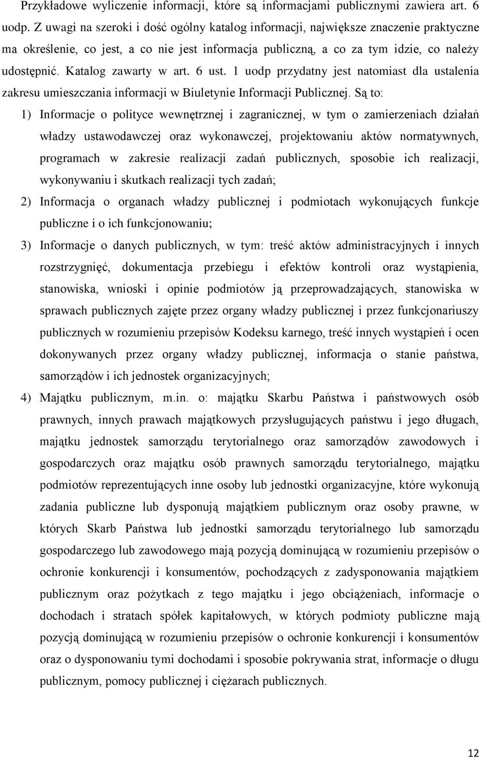 Katalog zawarty w art. 6 ust. 1 uodp przydatny jest natomiast dla ustalenia zakresu umieszczania informacji w Biuletynie Informacji Publicznej.