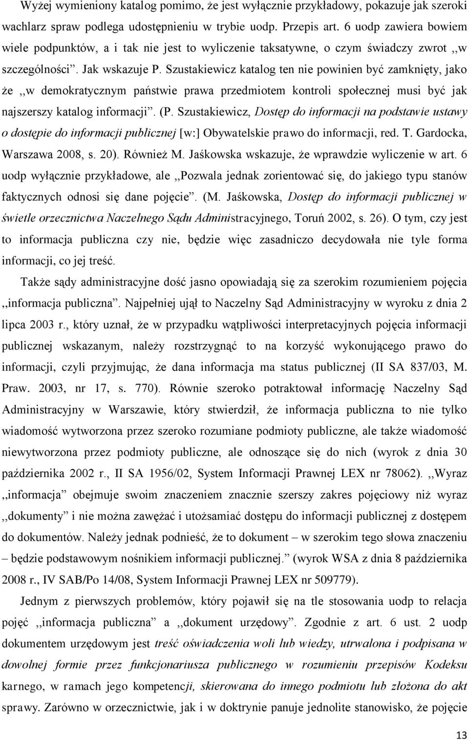 Szustakiewicz katalog ten nie powinien być zamknięty, jako że,,w demokratycznym państwie prawa przedmiotem kontroli społecznej musi być jak najszerszy katalog informacji. (P.