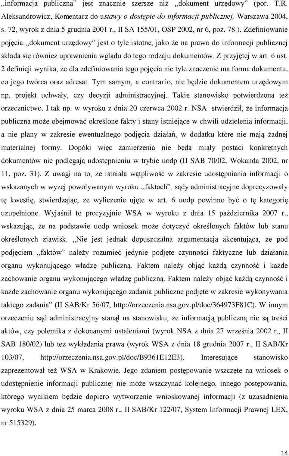 Zdefiniowanie pojęcia,,dokument urzędowy jest o tyle istotne, jako że na prawo do informacji publicznej składa się również uprawnienia wglądu do tego rodzaju dokumentów. Z przyjętej w art. 6 ust.