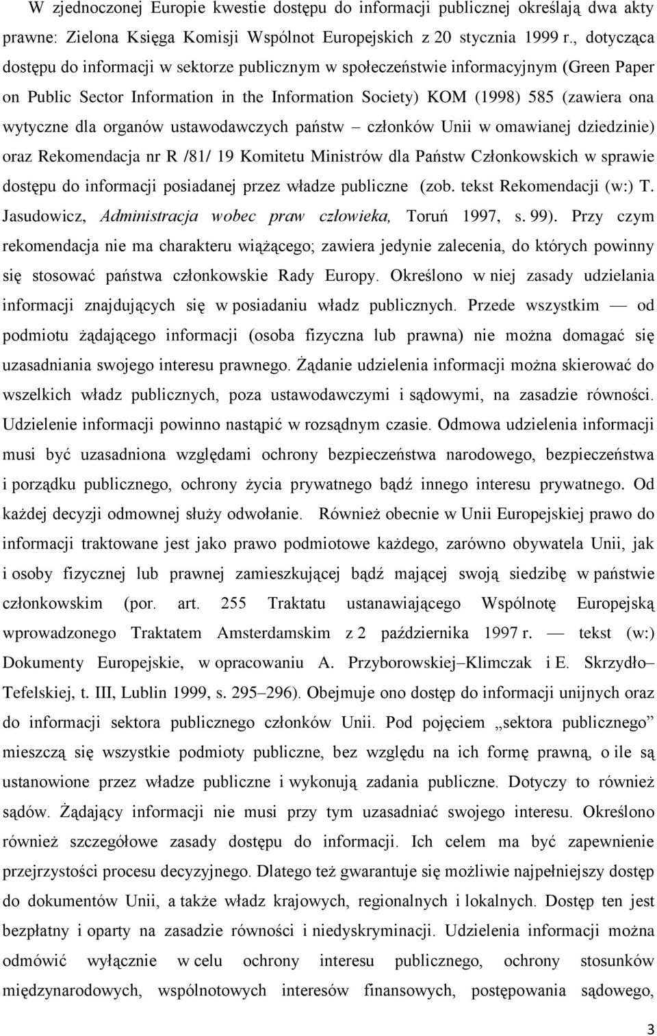 organów ustawodawczych państw członków Unii w omawianej dziedzinie) oraz Rekomendacja nr R /81/ 19 Komitetu Ministrów dla Państw Członkowskich w sprawie dostępu do informacji posiadanej przez władze