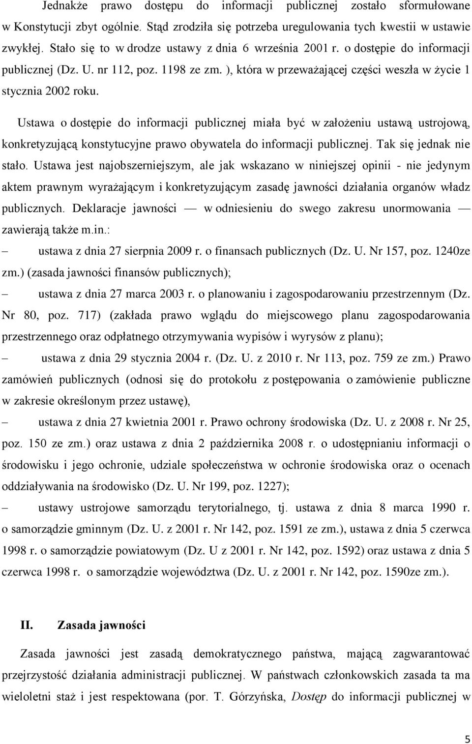 Ustawa o dostępie do informacji publicznej miała być w założeniu ustawą ustrojową, konkretyzującą konstytucyjne prawo obywatela do informacji publicznej. Tak się jednak nie stało.