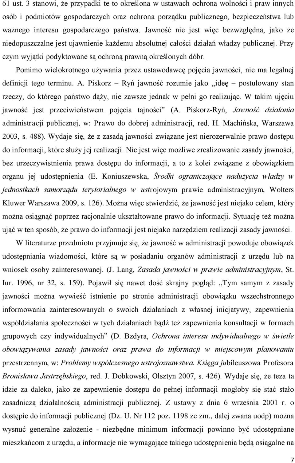 państwa. Jawność nie jest więc bezwzględna, jako że niedopuszczalne jest ujawnienie każdemu absolutnej całości działań władzy publicznej.