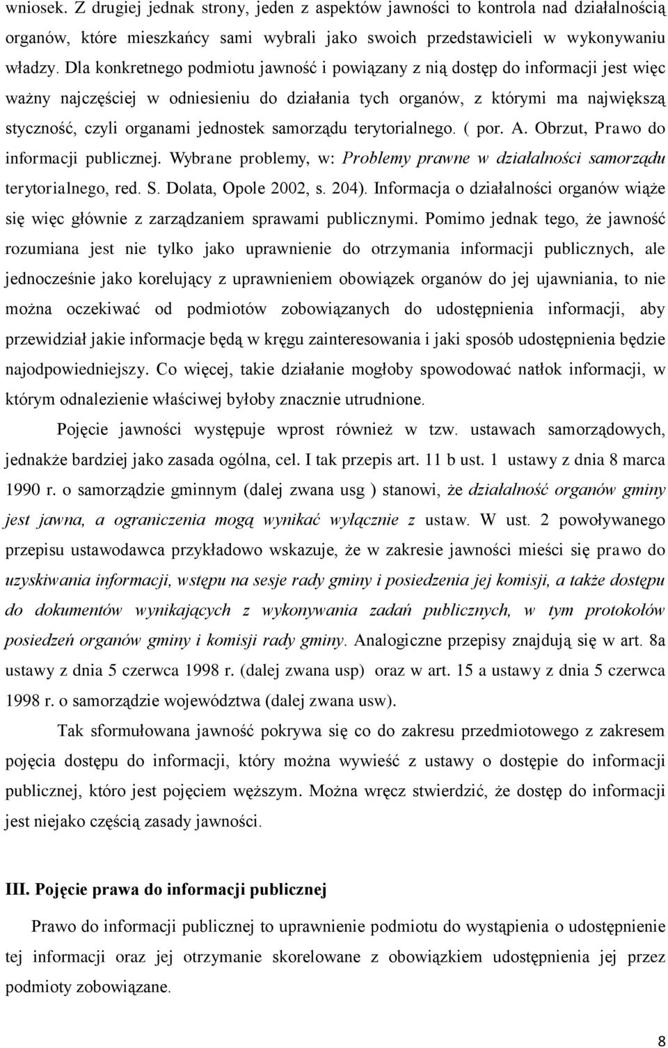 jednostek samorządu terytorialnego. ( por. A. Obrzut, Prawo do informacji publicznej. Wybrane problemy, w: Problemy prawne w działalności samorządu terytorialnego, red. S. Dolata, Opole 2002, s. 204).