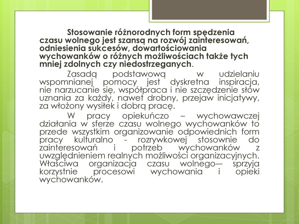Zasadą podstawową w udzielaniu wspomnianej pomocy jest dyskretna inspiracja, nie narzucanie się, współpraca i nie szczędzenie słów uznania za każdy, nawet drobny, przejaw inicjatywy, za włożony