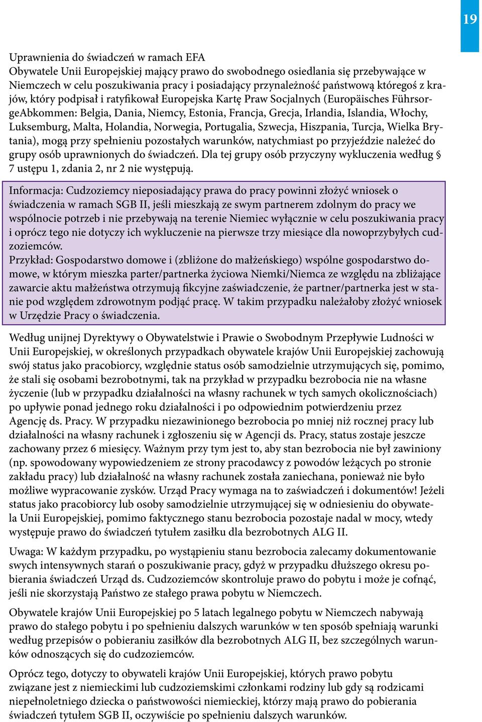 Luksemburg, Malta, Holandia, Norwegia, Portugalia, Szwecja, Hiszpania, Turcja, Wielka Brytania), mogą przy spełnieniu pozostałych warunków, natychmiast po przyjeździe należeć do grupy osób