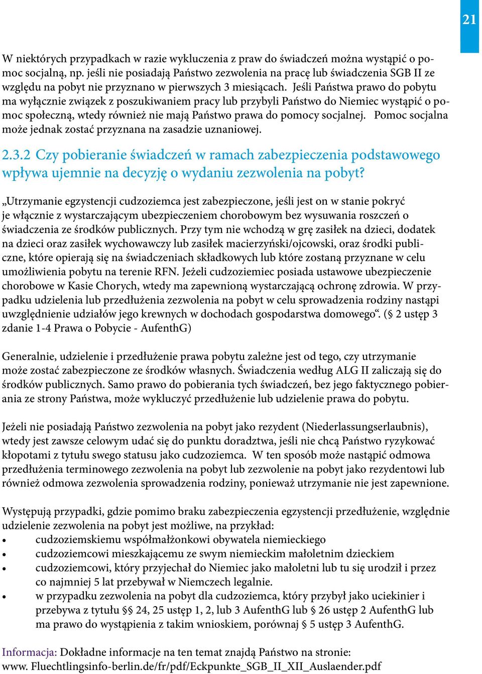 Jeśli Państwa prawo do pobytu ma wyłącznie związek z poszukiwaniem pracy lub przybyli Państwo do Niemiec wystąpić o pomoc społeczną, wtedy również nie mają Państwo prawa do pomocy socjalnej.