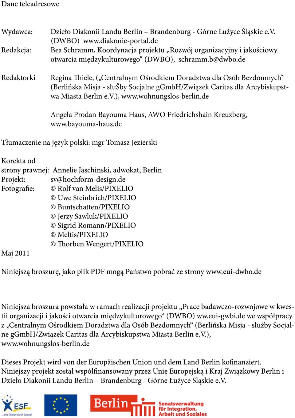 de Regina Thiele, ( Centralnym Ośrodkiem Doradztwa dla Osób Bezdomnych (Berlińska Misja - słuŝby Socjalne ggmbh/związek Caritas dla Arcybiskupstwa Miasta Berlin e.v.), www.wohnungslos-berlin.