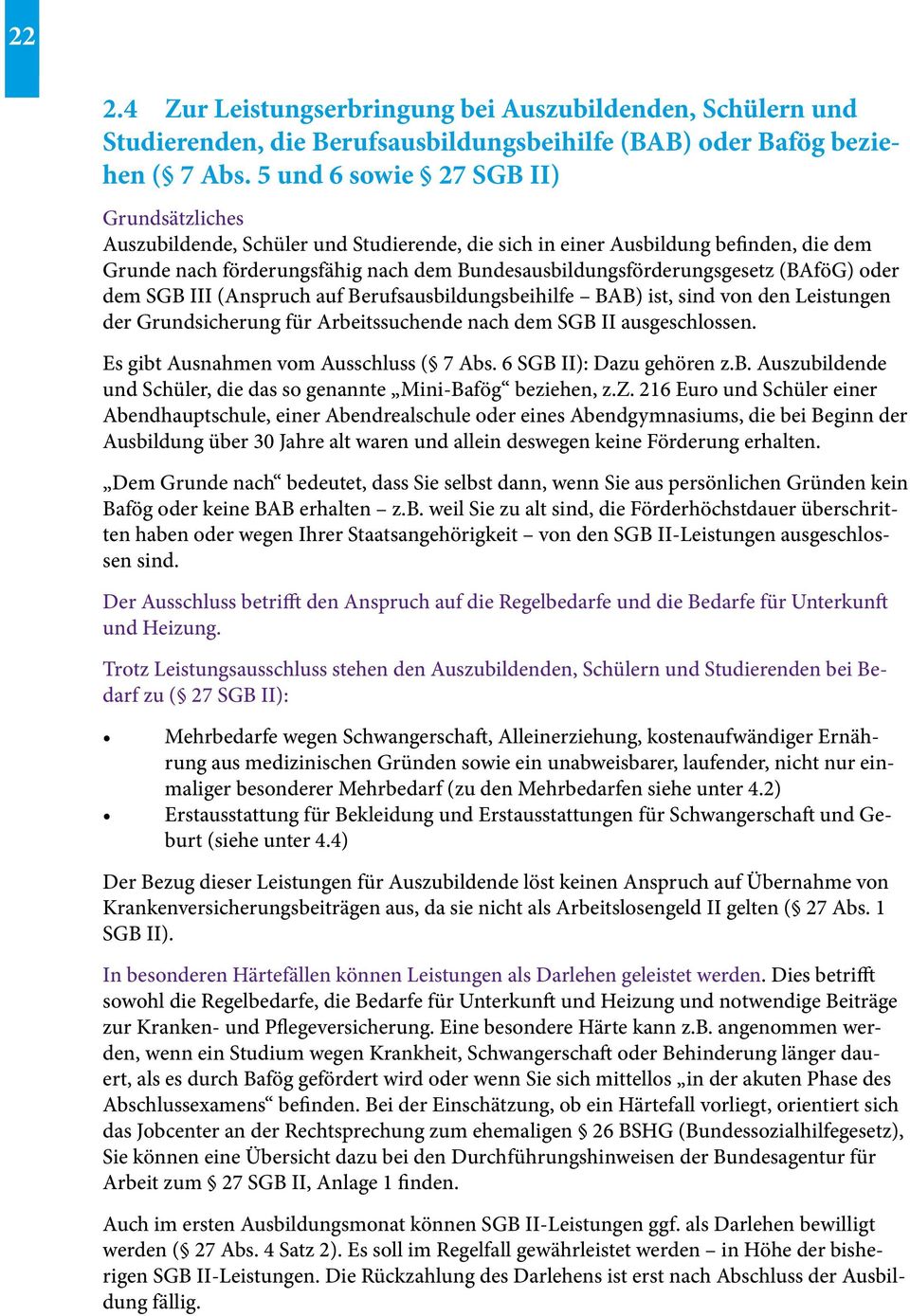 (BAföG) oder dem SGB III (Anspruch auf Berufsausbildungsbeihilfe BAB) ist, sind von den Leistungen der Grundsicherung für Arbeitssuchende nach dem SGB II ausgeschlossen.